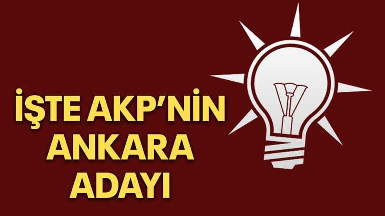 İşte AKP’nin Ankara adayı